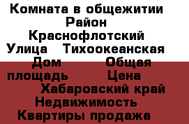 Комната в общежитии › Район ­ Краснофлотский › Улица ­ Тихоокеанская › Дом ­ 220 › Общая площадь ­ 11 › Цена ­ 850 000 - Хабаровский край Недвижимость » Квартиры продажа   